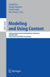 Title: Modeling and Using Context: 5th International and Interdisciplinary Conference, CONTEXT 2005, Paris, France, July 5-8, 2005, Proceedings, Author: Anind Dey