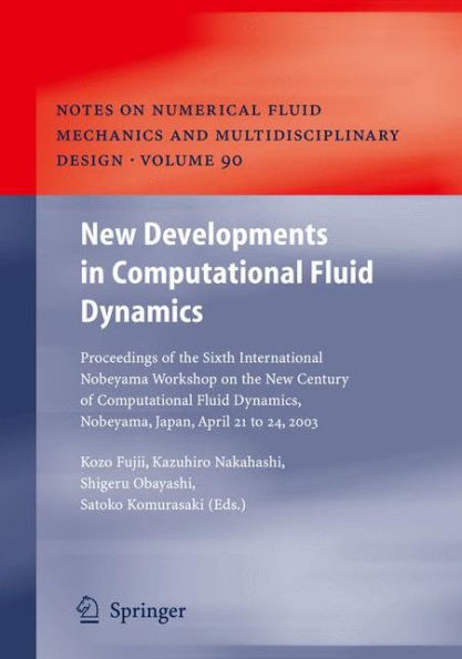 New Developments in Computational Fluid Dynamics: Proceedings of the Sixth International Nobeyama Workshop on the New Century of Computational Fluid Dynamics, Nobeyama, Japan, April 21 to 24, 2003