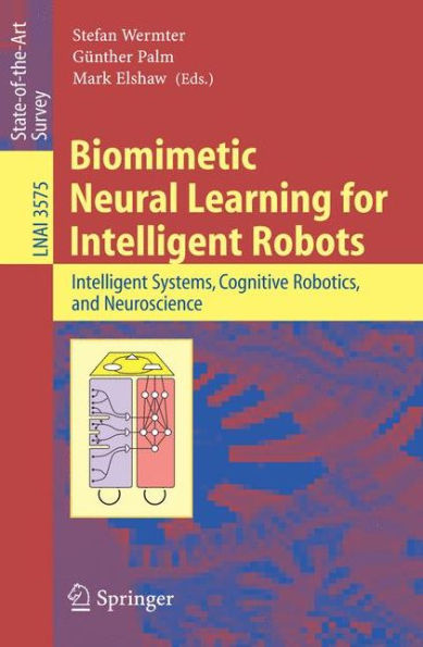 Biomimetic Neural Learning for Intelligent Robots: Intelligent Systems, Cognitive Robotics, and Neuroscience / Edition 1