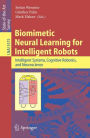 Biomimetic Neural Learning for Intelligent Robots: Intelligent Systems, Cognitive Robotics, and Neuroscience / Edition 1