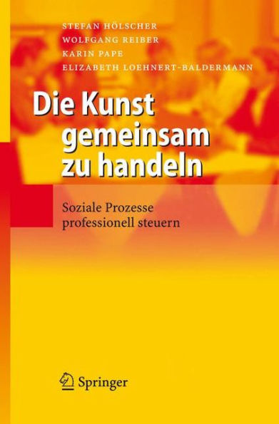 Die Kunst gemeinsam zu handeln: Soziale Prozesse professionell steuern