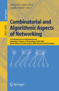 Title: Combinatorial and Algorithmic Aspects of Networking: First Workshop on Combinatorial and Algorithmic Aspects of Networking, CAAN 2004, Banff, Alberta, Canada, August 5-7, 2004, Revised Selected Papers / Edition 1, Author: Alejandro Lïpez-Ortiz