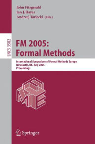 Title: FM 2005: Formal Methods: International Symposium of Formal Methods Europe, Newcastle, UK, July 18-22, 2005, Proceedings, Author: John Fitzgerald