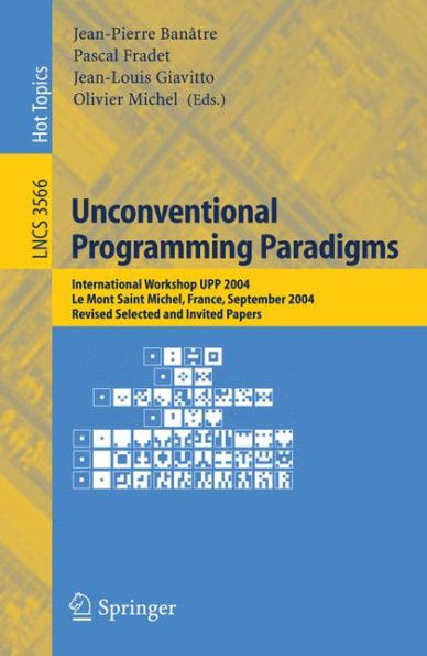 Unconventional Programming Paradigms: International Workshop UPP 2004, Le Mont Saint Michel, France, September 15-17, 2004, Revised Selected and Invited Papers / Edition 1