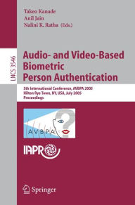 Title: Audio- and Video-Based Biometric Person Authentication: 5th International Conference, AVBPA 2005, Hilton Rye Town, NY, USA, July 20-22, 2005, Proceedings, Author: Takeo Kanade