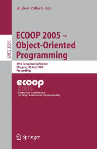Title: ECOOP 2005 - Object-Oriented Programming: 19th European Conference, Glasgow, UK, July 25-29, 2005. Proceedings, Author: Andrew Black