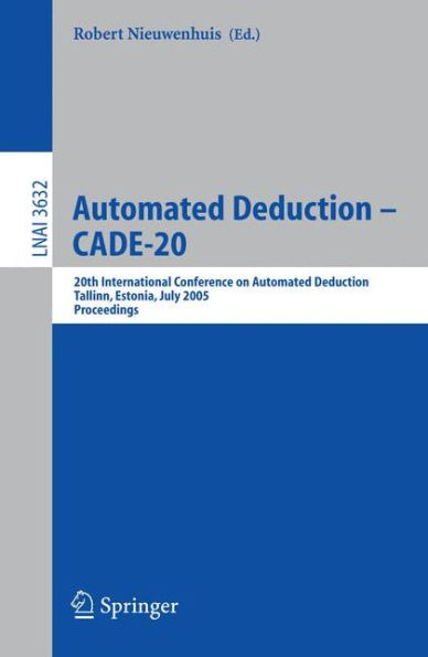 Automated Deduction - CADE-20: 20th International Conference on Automated Deduction, Tallinn, Estonia, July 22-27, 2005, Proceedings / Edition 1