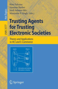 Title: Trusting Agents for Trusting Electronic Societies: Theory and Applications in HCI and E-Commerce / Edition 1, Author: Rino Falcone