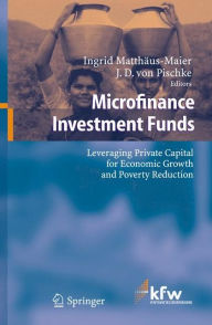 Title: Microfinance Investment Funds: Leveraging Private Capital for Economic Growth and Poverty Reduction / Edition 1, Author: Ingrid Matthïus-Maier