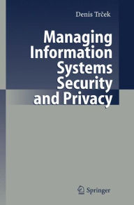 Title: Managing Information Systems Security and Privacy / Edition 1, Author: Denis Trcek