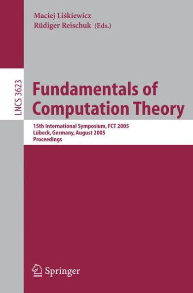 Fundamentals of Computation Theory: 15th International Symposium, FCT 2005, Lübeck, Gemany, August 17-20, 2005, Proceedings / Edition 1