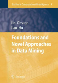 Title: Foundations and Novel Approaches in Data Mining / Edition 1, Author: Tsau Young Lin