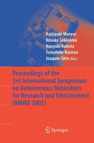 Title: Proceedings of the 3rd International Symposium on Autonomous Minirobots for Research and Edutainment (AMiRE 2005) / Edition 1, Author: Kazuyuki Murase