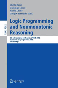 Title: Logic Programming and Nonmonotonic Reasoning: 8th International Conference, LPNMR 2005, Diamante, Italy, September 5-8, 2005, Proceedings / Edition 1, Author: Chitta Baral