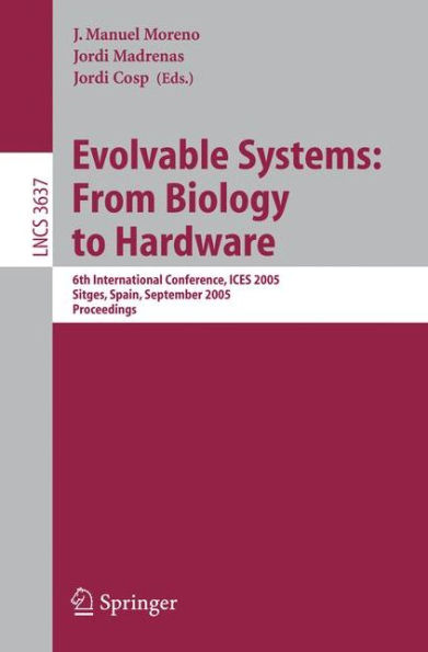 Evolvable Systems: From Biology to Hardware: 6th International Conference, ICES 2005, Sitges, Spain, September 12-14, 2005, Proceedings / Edition 1