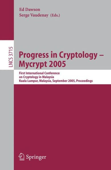 Progress in Cryptology - Mycrypt 2005: First International Conference on Cryptology in Malaysia, Kuala Lumpur, Malaysia, September 28-30, 2005, Proceedings / Edition 1