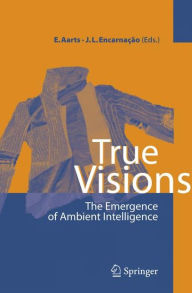 Title: True Visions: The Emergence of Ambient Intelligence / Edition 1, Author: Emile H.L. Aarts