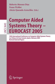 Title: Computer Aided Systems Theory - EUROCAST 2005: 10th International Conference on Computer Aided Systems Theory, Las Palmas de Gran Canaria, Spain, February 7-11, 2005, Revised Selected Papers, Author: Roberto Moreno-Díaz