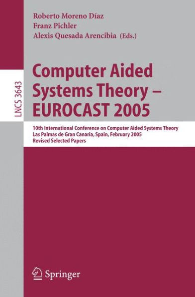 Computer Aided Systems Theory - EUROCAST 2005: 10th International Conference on Computer Aided Systems Theory, Las Palmas de Gran Canaria, Spain, February 7-11, 2005, Revised Selected Papers