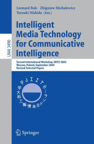 Title: Intelligent Media Technology for Communicative Intelligence: Second International Workshop, IMTCI 2004, Warsaw, Poland, September 13-14, 2004. Revised Selected Papers, Author: Leonard Bolc