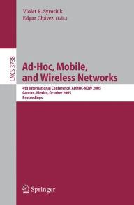 Title: Ad-Hoc, Mobile, and Wireless Networks: 4th International Conference, ADHOC-NOW 2005, Cancun, Mexico, October 6-8, 2005, Proceedings, Author: Violet R. Syrotiuk