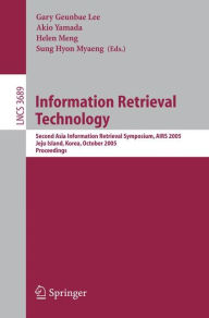 Title: Information Retrieval Technology: Second Asia Information Retrieval Symposium, AIRS 2005, Jeju Island, Korea, October 13-15, 2005, Proceedings / Edition 1, Author: Akio Yamada