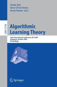 Title: Algorithmic Learning Theory: 16th International Conference, ALT 2005, Singapore, October 8-11, 2005, Proceedings / Edition 1, Author: Sanjay Jain