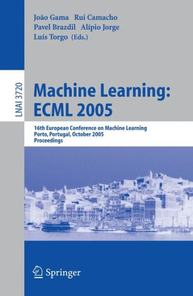Machine Learning: ECML 2005: 16th European Conference on Machine Learning, Porto, Portugal, October 3-7, 2005, Proceedings