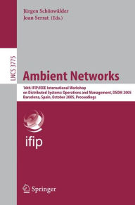Title: Ambient Networks: 16th IFIP/IEEE International Workshop on Distributed Systems: Operations and Management, DSOM 2005, Barcelona, Spain, October 24-26, 2005, Proceedings / Edition 1, Author: Schönwälder Jürgen