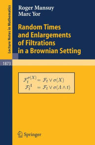 Title: Random Times and Enlargements of Filtrations in a Brownian Setting / Edition 1, Author: Roger Mansuy