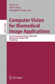 Title: Computer Vision for Biomedical Image Applications: First International Workshop, CVBIA 2005, Beijing, China, October 21, 2005, Proceedings / Edition 1, Author: Yanxi Liu