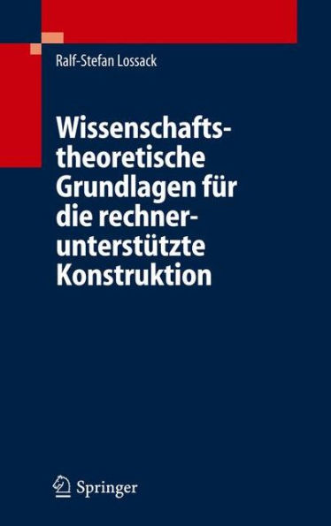 Wissenschaftstheoretische Grundlagen für die rechnerunterstützte Konstruktion / Edition 1