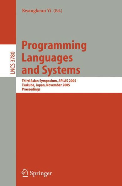 Programming Languages and Systems: Third Asian Symposium, APLAS 2005, Tsukuba, Japan, November 2-5, 2005, Proceedings / Edition 1