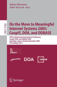 Title: On the Move to Meaningful Internet Systems 2005: CoopIS, DOA, and ODBASE: OTM Confederated International Conferences, CoopIS, DOA, and ODBASE 2005, Agia Napa, Cyprus, October 31 - November 4, 2005, Proceedings Part I / Edition 1, Author: Zahir Tari