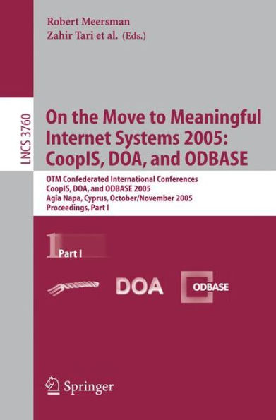 On the Move to Meaningful Internet Systems 2005: CoopIS, DOA, and ODBASE: OTM Confederated International Conferences, CoopIS, DOA, and ODBASE 2005, Agia Napa, Cyprus, October 31 - November 4, 2005, Proceedings Part I / Edition 1