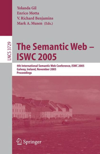 The Semantic Web - ISWC 2005: 4th International Semantic Web Conference, ISWC 2005, Galway, Ireland, November 6-10, 2005, Proceedings / Edition 1