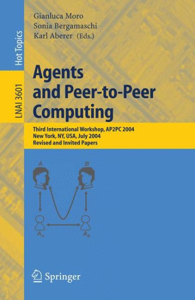 Agents and Peer-to-Peer Computing: Third International Workshop, AP2PC 2004, New York, NY, USA, July 19, 2004, Revised and Invited Papers / Edition 1