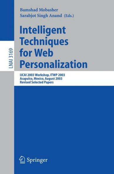 Intelligent Techniques for Web Personalization: IJCAI 2003 Workshop, ITWP 2003, Acapulco, Mexico, August 11, 2003, Revised Selected Papers / Edition 1