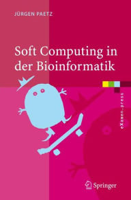 Title: Soft Computing in der Bioinformatik: Eine grundlegende Einfï¿½hrung und ï¿½bersicht / Edition 1, Author: Jïrgen Paetz