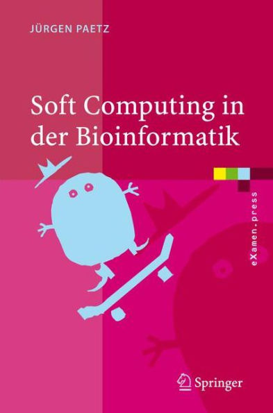 Soft Computing in der Bioinformatik: Eine grundlegende Einführung und Übersicht / Edition 1
