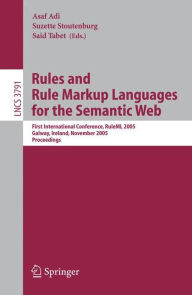 Title: Rules and Rule Markup Languages for the Semantic Web: First International Conference, RuleML 2005, Galway, Ireland, November 10-12, 2005, Proceedings / Edition 1, Author: Asaf Adi