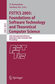 Title: FSTTCS 2005: Foundations of Software Technology and Theoretical Computer Science: 25th International Conference, Hyderabad, India, December 15-18, 2005, Proceedings, Author: R. Ramanujam