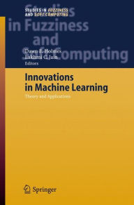 Title: Innovations in Machine Learning: Theory and Applications / Edition 1, Author: Dawn E. Holmes