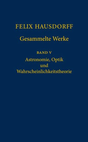 Felix Hausdorff - Gesammelte Werke Band 5: Astronomie, Optik und Wahrscheinlichkeitstheorie / Edition 1
