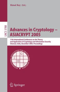 Title: Advances in Cryptology - ASIACRYPT 2005: 11th International Conference on the Theory and Application of Cryptology and Information Security, Chennai, India, December 4-8, 2005, Proceedings / Edition 1, Author: Bimal Kumar Roy