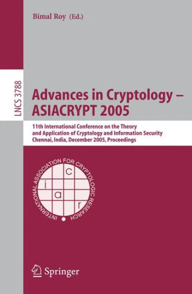 Advances in Cryptology - ASIACRYPT 2005: 11th International Conference on the Theory and Application of Cryptology and Information Security, Chennai, India, December 4-8, 2005, Proceedings / Edition 1