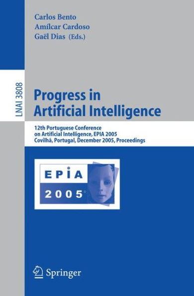 Progress in Artificial Intelligence: 12th Portuguese Conference on Artificial Intelligence, EPIA 2005, Covilha, Portugal, December 5-8, 2005, Proceedings / Edition 1