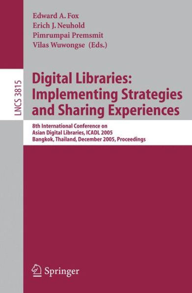Digital Libraries: Implementing Strategies and Sharing Experiences: 8th International Conference on Asian Digital Libraries, ICADL 2005, Bangkok, Thailand, December 12-15, 2005, Proceedings / Edition 1