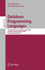 Title: Database Programming Languages: 10th International Symposium, DBPL 2005, Trondheim, Norway, August 28-29, 2005, Revised Selected Papers / Edition 1, Author: Gavin Bierman