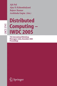 Title: Distributed Computing - IWDC 2005: 7th International Workshop, Kharagpur, India, December 27-30, 2005, Proceedings, Author: Ajit Pal